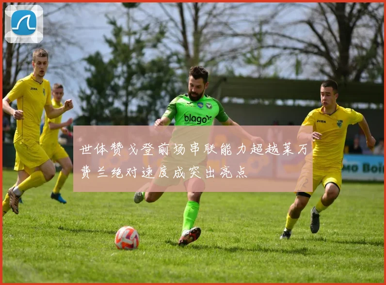 世体赞戈登前场串联能力超越莱万费兰绝对速度成突出亮点