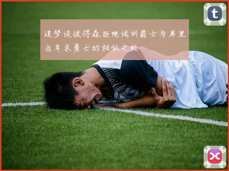 追梦谈彼得森拒绝试训爵士与库里当年求勇士的相似之处