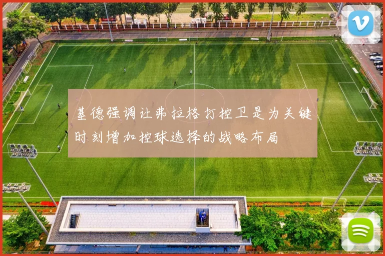 基德强调让弗拉格打控卫是为关键时刻增加控球选择的战略布局