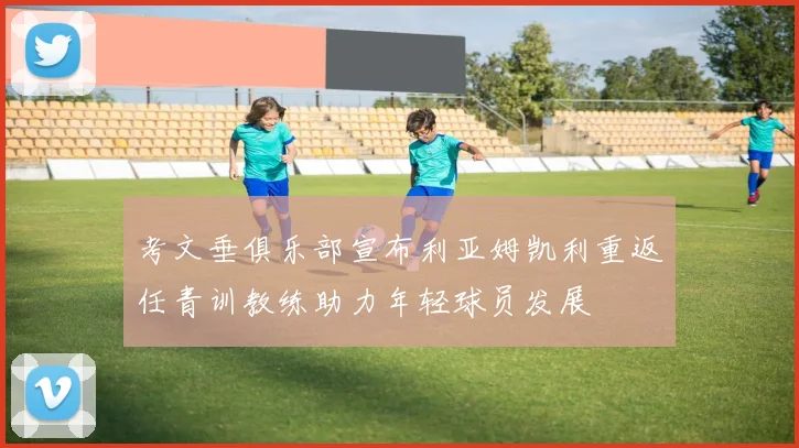 考文垂俱乐部宣布利亚姆凯利重返任青训教练助力年轻球员发展
